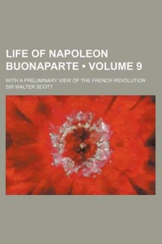 Cover of Life of Napoleon Buonaparte (Volume 9); With a Preliminary View of the French Revolution