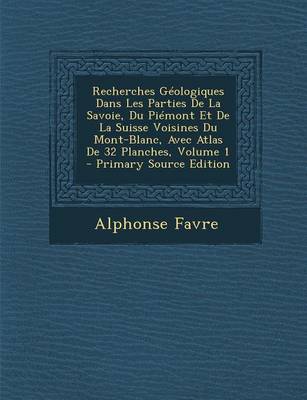 Book cover for Recherches G ologiques Dans Les Parties de la Savoie, Du Pi mont Et de la Suisse Voisines Du Mont-Blanc, Avec Atlas de 32 Planches, Volume 1