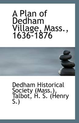 Book cover for A Plan of Dedham Village, Mass., 1636-1876