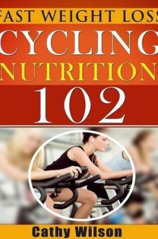 Cover of Cycling for Nutrition 102: Fast Weight Loss