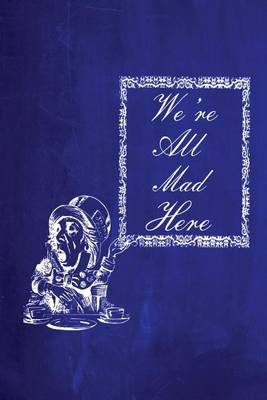 Book cover for Alice in Wonderland Chalkboard Journal - We're All Mad Here (Blue)