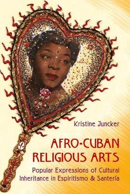 Cover of Afro-Cuban Religious Arts of Cultural Inheritance in Espiritismo and Santeria