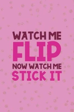 Cover of Watch Me Flip Now Watch Me Stick It