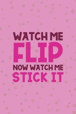 Book cover for Watch Me Flip Now Watch Me Stick It