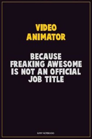 Cover of video animator, Because Freaking Awesome Is Not An Official Job Title