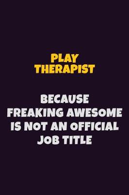 Book cover for Play Therapist, Because Freaking Awesome Is Not An Official Job Title