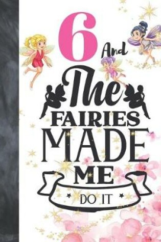 Cover of 6 And The Fairies Made Me Do It
