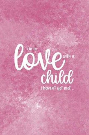 Cover of I'm In Love With A Child I Haven't Yet Met