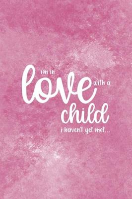 Book cover for I'm In Love With A Child I Haven't Yet Met