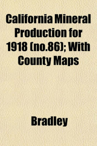 Cover of California Mineral Production for 1918 (No.86); With County Maps
