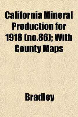 Book cover for California Mineral Production for 1918 (No.86); With County Maps