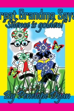 Cover of Great Grandma Says, "Silence is golden!"