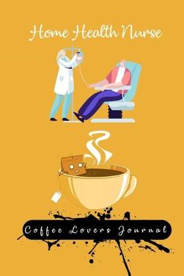 Book cover for Home Health Nurse Coffee Lovers Journal