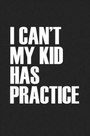 Cover of I Cant My Kid Has Practice