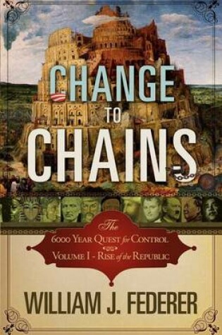 Cover of Change to Chains-The 6,000 Year Quest for Control -Volume I-Rise of the Republic