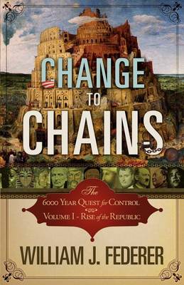 Book cover for Change to Chains-The 6,000 Year Quest for Control -Volume I-Rise of the Republic