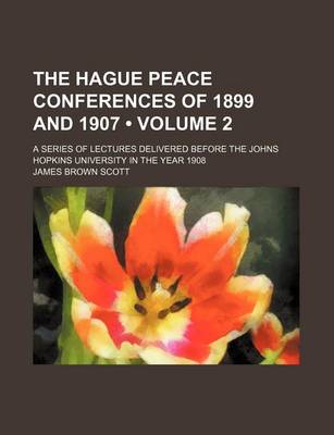 Book cover for The Hague Peace Conferences of 1899 and 1907 (Volume 2); A Series of Lectures Delivered Before the Johns Hopkins University in the Year 1908