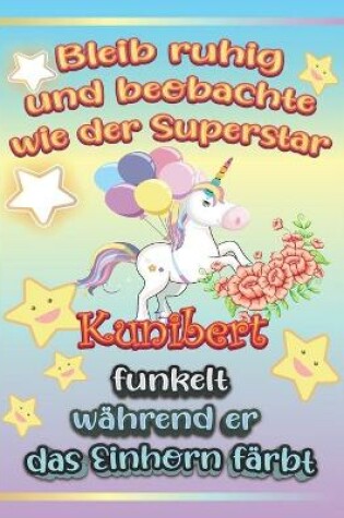 Cover of Bleib ruhig und beobachte wie Superstar Kunibert funkelt während sie das Einhorn färbt