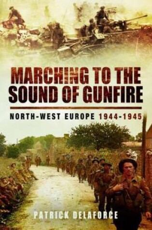 Cover of Marching to the Sound of Gunfire: North-West Europe 1944-1945
