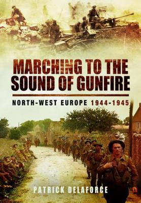 Book cover for Marching to the Sound of Gunfire: North-West Europe 1944-1945