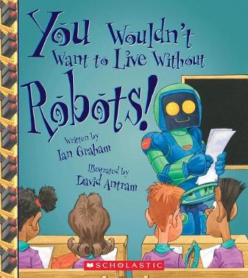 Book cover for You Wouldn't Want to Live Without Robots! (You Wouldn't Want to Live Without...)