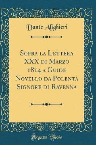 Cover of Sopra la Lettera XXX di Marzo 1814 a Guide Novello da Polenta Signore di Ravenna (Classic Reprint)