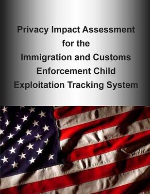 Book cover for Privacy Impact Assessment for the Immigration and Customs Enforcement Child Exploitation Tracking System