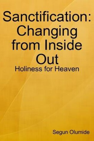 Cover of Sanctification:Changing from Inside Out - Holiness for Heaven