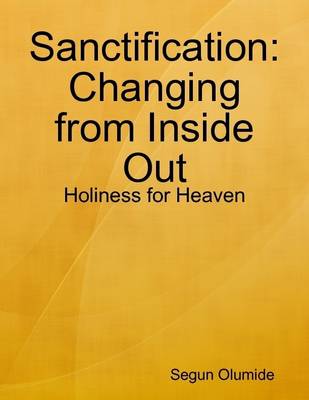 Book cover for Sanctification:Changing from Inside Out - Holiness for Heaven