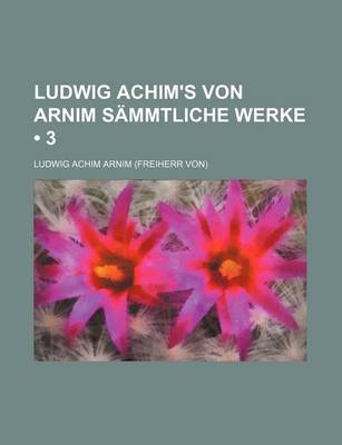 Book cover for Ludwig Achim's Von Arnim Sammtliche Werke (3)