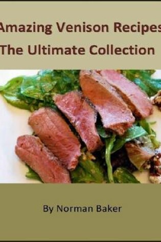 Cover of Amazing Venison Recipes: The Ultimate Collection