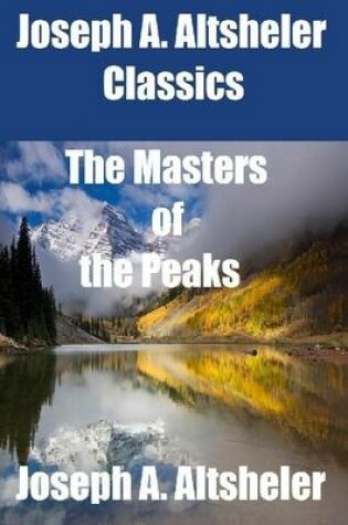 Cover of Joseph A. Altsheler Classics: The Masters of the Peaks