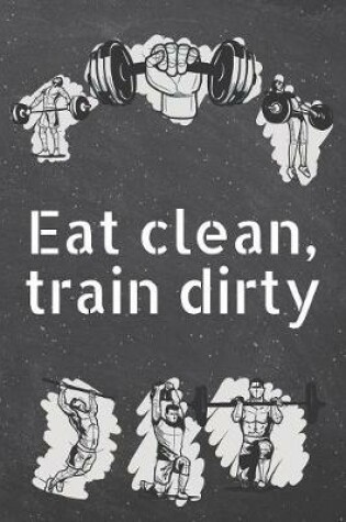 Cover of Eat clean, train dirty