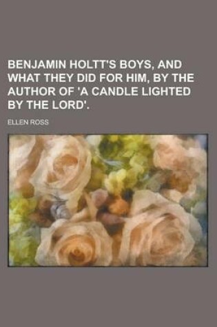 Cover of Benjamin Holtt's Boys, and What They Did for Him, by the Author of 'a Candle Lighted by the Lord'