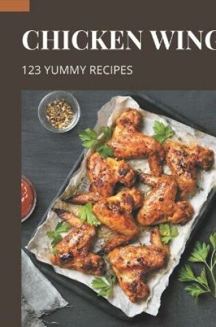 Cover of 123 Yummy Chicken Wing Recipes