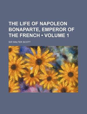 Book cover for The Life of Napoleon Bonaparte, Emperor of the French (Volume 1)