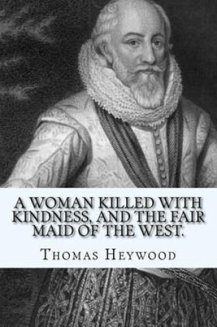 Cover of A woman killed with kindness, and The fair maid of the west. By