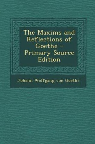 Cover of The Maxims and Reflections of Goethe - Primary Source Edition