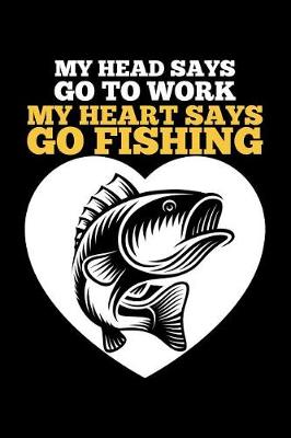 Book cover for My Head Says Go To Work My Heart Says Go Fishing