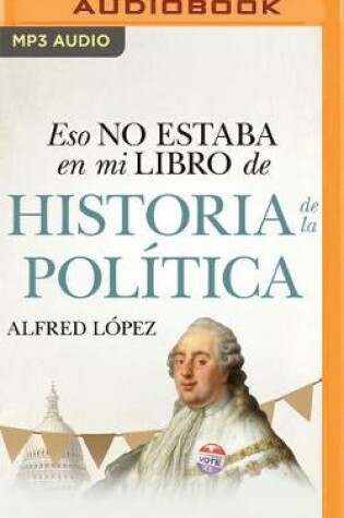 Cover of Eso No Estaba En Mi Libro de Historia de la Politica (Narracion En Castellano)