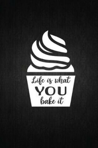 Cover of Life is what you bake it