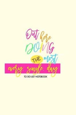 Cover of Out Here Doing The Most Every Single Day - To Do List Notebook