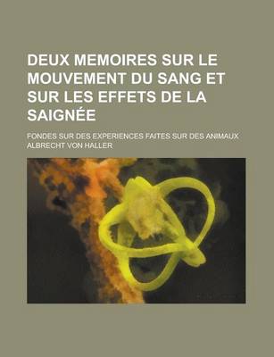 Book cover for Deux Memoires Sur Le Mouvement Du Sang Et Sur Les Effets de La Saignee; Fondes Sur Des Experiences Faites Sur Des Animaux