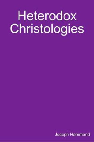 Cover of Heterodox Christologies