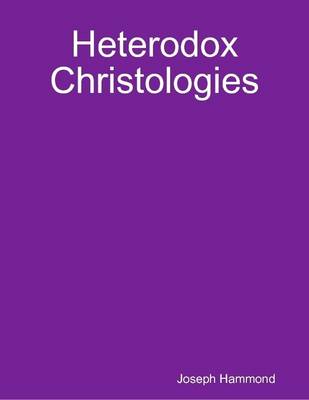 Book cover for Heterodox Christologies