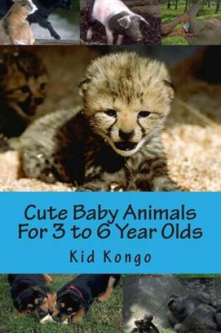 Cover of Cute Baby Animals For 3 to 6 Year Olds