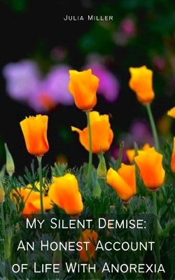 Book cover for My Silent Demise An Honest Account of Life With Anorexia