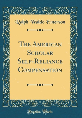 Book cover for The American Scholar Self-Reliance Compensation (Classic Reprint)