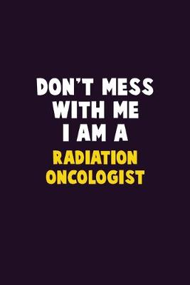 Book cover for Don't Mess With Me, I Am A Radiation oncologist