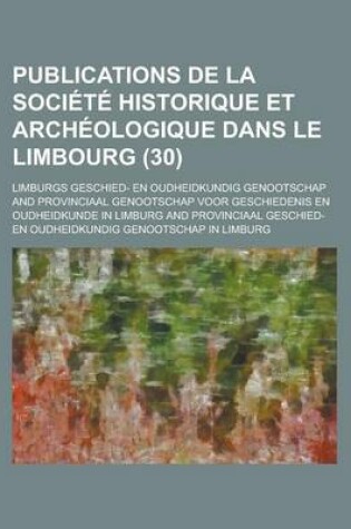 Cover of Publications de La Societe Historique Et Archeologique Dans Le Limbourg (30)